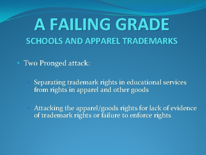 A FAILING GRADE SCHOOLS AND APPAREL TRADEMARKS • Two Pronged attack: • Separating trademark