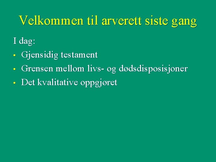 Velkommen til arverett siste gang I dag: • Gjensidig testament • Grensen mellom livs-