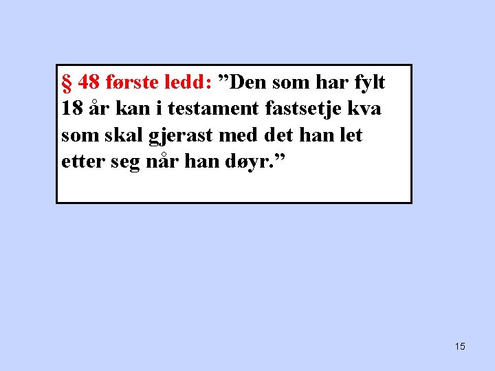 § 48 første ledd: ”Den som har fylt 18 år kan i testament fastsetje