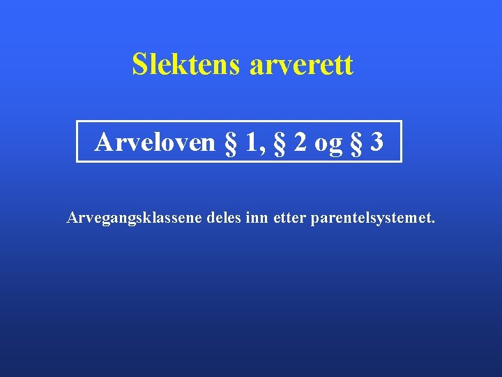 Slektens arverett Arveloven § 1, § 2 og § 3 Arvegangsklassene deles inn etter