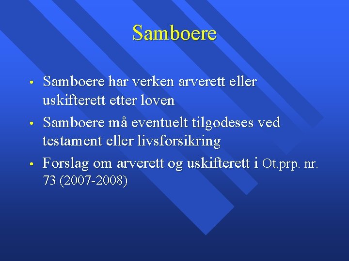 Samboere • • • Samboere har verken arverett eller uskifterett etter loven Samboere må