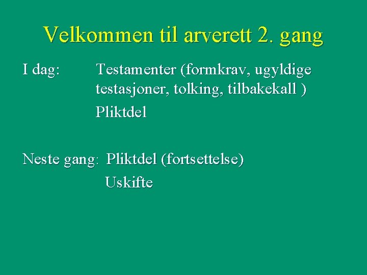 Velkommen til arverett 2. gang I dag: Testamenter (formkrav, ugyldige testasjoner, tolking, tilbakekall )