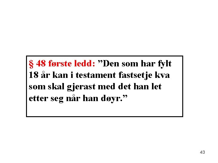 § 48 første ledd: ”Den som har fylt 18 år kan i testament fastsetje