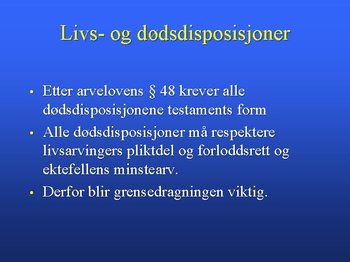 Livs- og dødsdisposisjoner • • • Etter arvelovens § 48 krever alle dødsdisposisjonene testaments