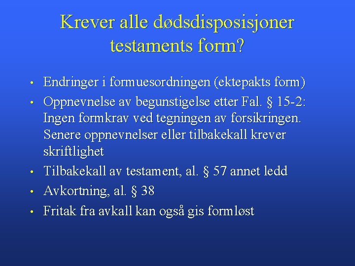 Krever alle dødsdisposisjoner testaments form? • • • Endringer i formuesordningen (ektepakts form) Oppnevnelse