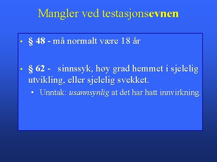 Mangler ved testasjonsevnen • § 48 - må normalt være 18 år • §