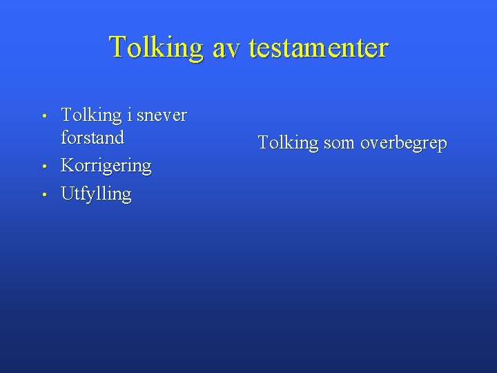 Tolking av testamenter • • • Tolking i snever forstand Korrigering Utfylling Tolking som