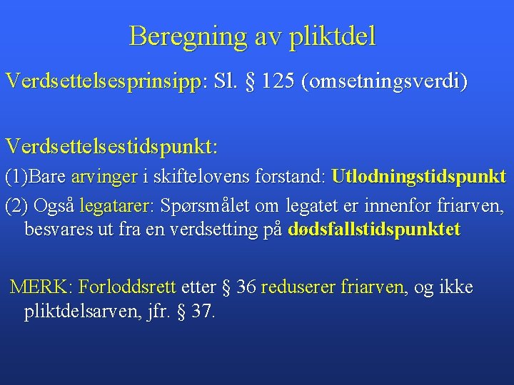 Beregning av pliktdel Verdsettelsesprinsipp: Sl. § 125 (omsetningsverdi) Verdsettelsestidspunkt: (1)Bare arvinger i skiftelovens forstand: