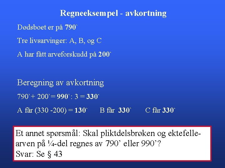 Regneeksempel - avkortning Dødsboet er på 790` Tre livsarvinger: A, B, og C A