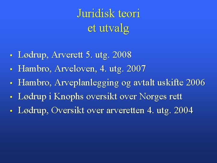 Juridisk teori et utvalg • • • Lødrup, Arverett 5. utg. 2008 Hambro, Arveloven,