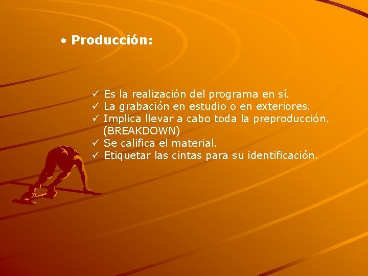  • Producción: ü Es la realización del programa en sí. ü La grabación