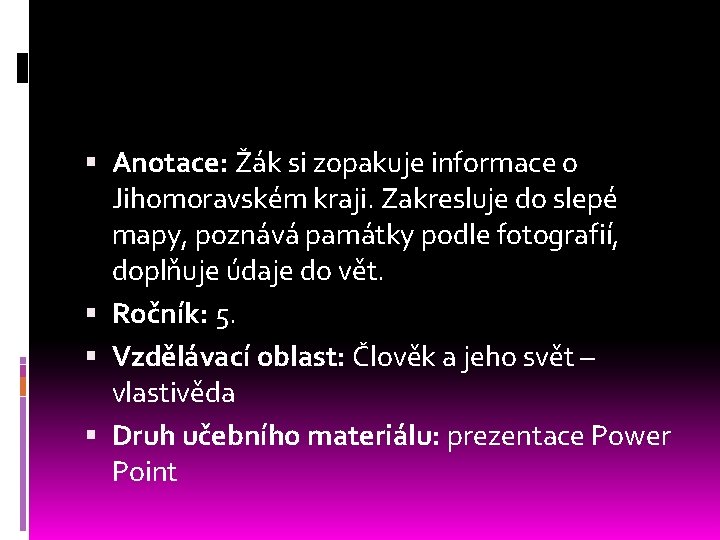  Anotace: Žák si zopakuje informace o Jihomoravském kraji. Zakresluje do slepé mapy, poznává