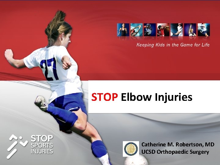 Sports Trauma and Overuse STOP Elbow Injuries Prevention Catherine M. Robertson, MD UCSD Orthopaedic