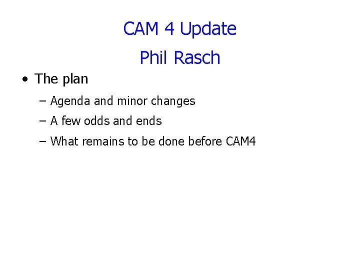 CAM 4 Update Phil Rasch • The plan – Agenda and minor changes –