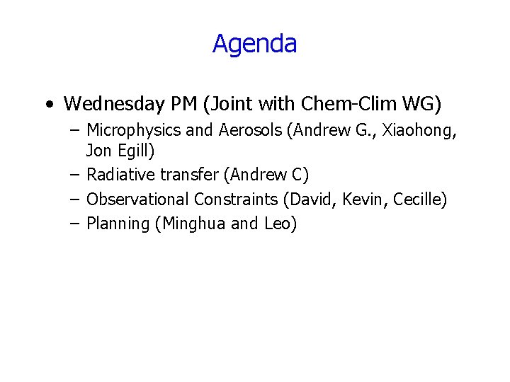 Agenda • Wednesday PM (Joint with Chem-Clim WG) – Microphysics and Aerosols (Andrew G.