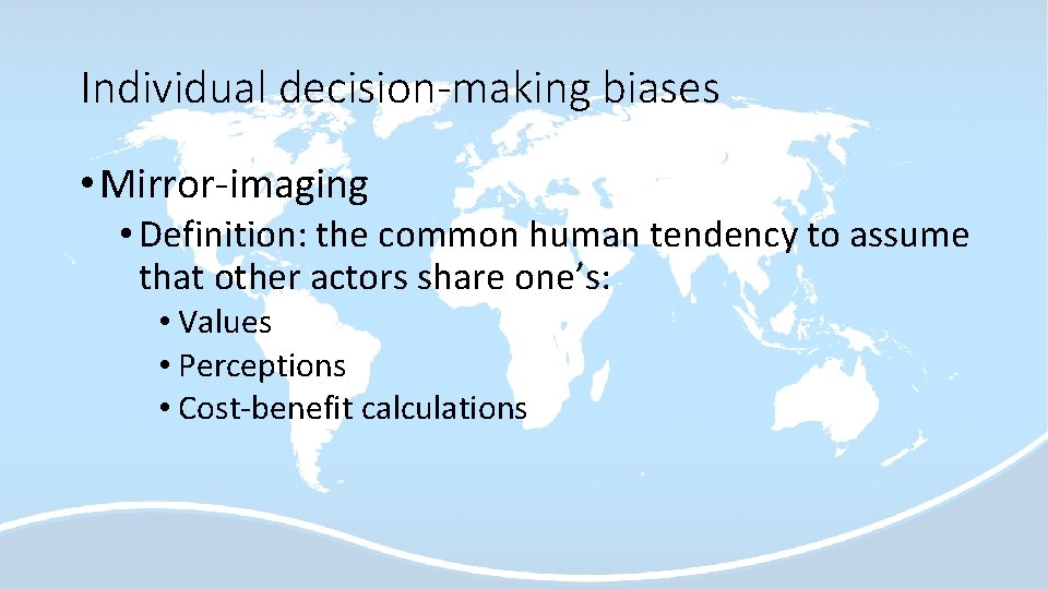 Individual decision-making biases • Mirror-imaging • Definition: the common human tendency to assume that