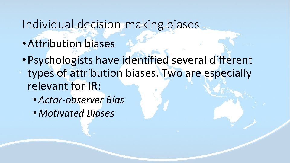 Individual decision-making biases • Attribution biases • Psychologists have identified several different types of