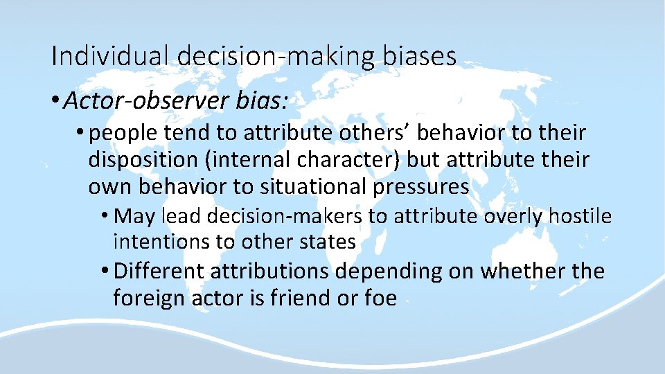 Individual decision-making biases • Actor-observer bias: • people tend to attribute others’ behavior to