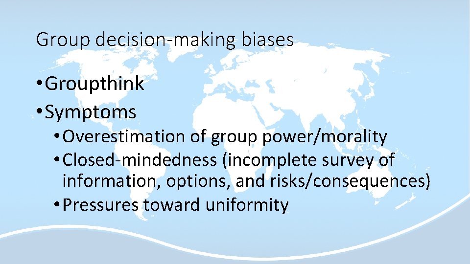 Group decision-making biases • Groupthink • Symptoms • Overestimation of group power/morality • Closed-mindedness