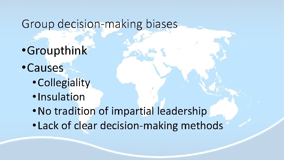 Group decision-making biases • Groupthink • Causes • Collegiality • Insulation • No tradition