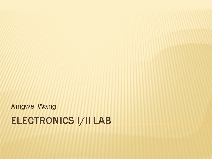 Xingwei Wang ELECTRONICS I/II LAB 