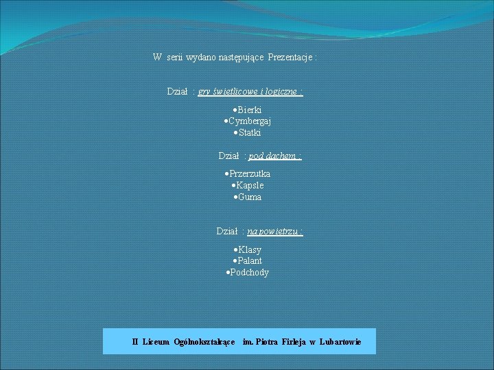 W serii wydano następujące Prezentacje : Dział : gry świetlicowe i logiczne : ·Bierki