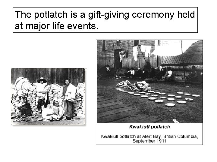 The potlatch is a gift-giving ceremony held at major life events. 