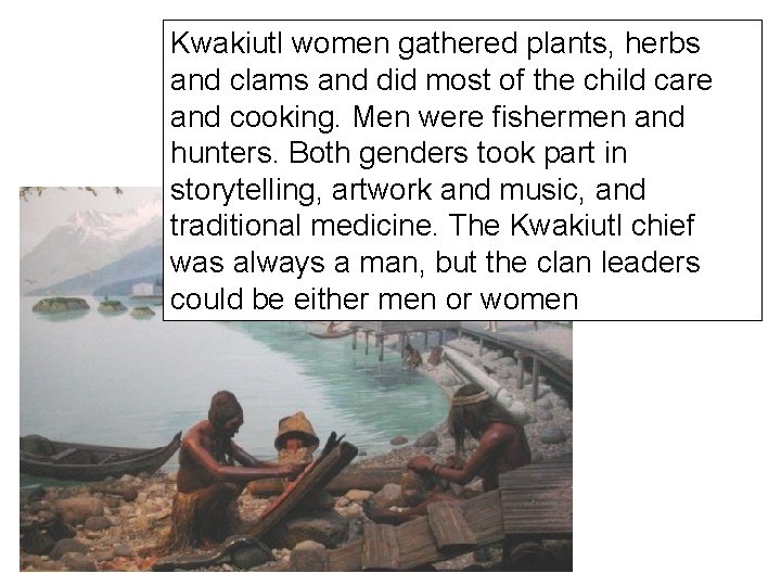 Kwakiutl women gathered plants, herbs and clams and did most of the child care