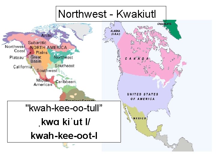 Northwest - Kwakiutl "kwah-kee-oo-tull” ˌkwɑ kiˈut l/ kwah-kee-oot-l 