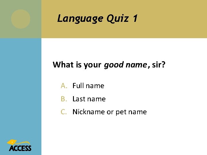Language Quiz 1 What is your good name, sir? A. Full name B. Last