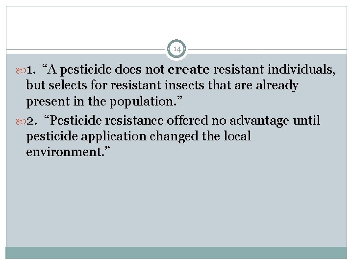 14 1. “A pesticide does not create resistant individuals, but selects for resistant insects