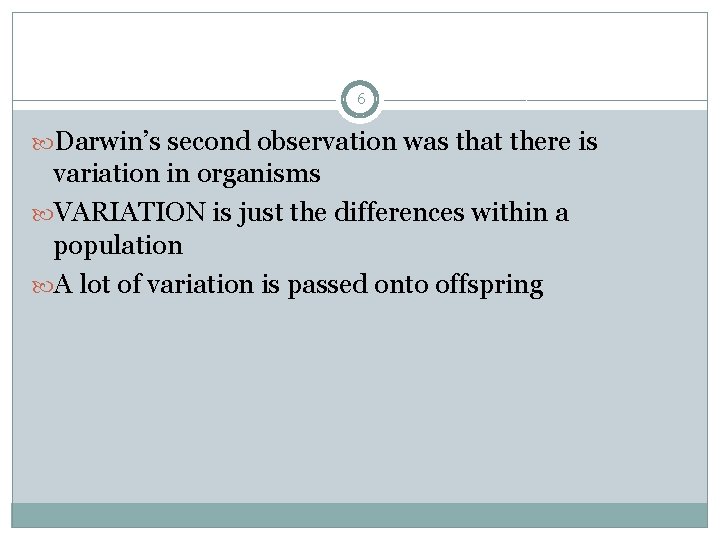 6 Darwin’s second observation was that there is variation in organisms VARIATION is just