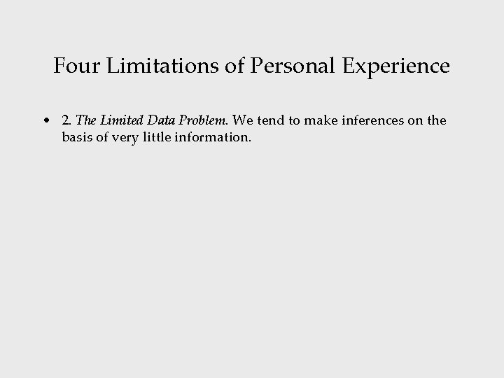 Four Limitations of Personal Experience • 2. The Limited Data Problem. We tend to