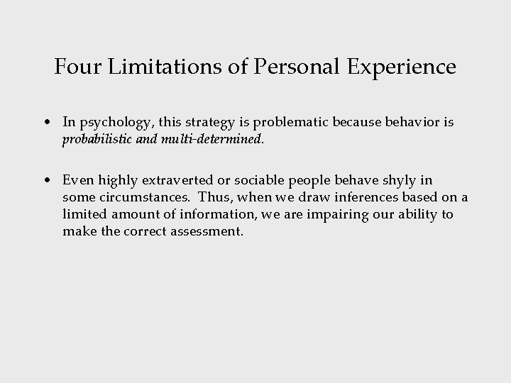 Four Limitations of Personal Experience • In psychology, this strategy is problematic because behavior
