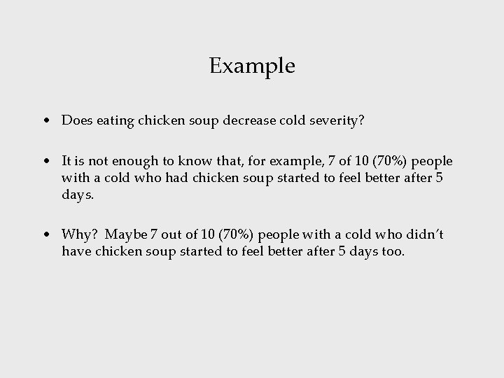 Example • Does eating chicken soup decrease cold severity? • It is not enough
