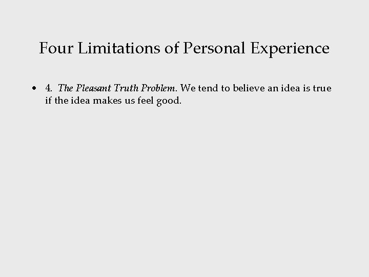 Four Limitations of Personal Experience • 4. The Pleasant Truth Problem. We tend to