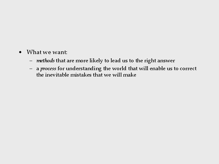  • What we want: – methods that are more likely to lead us