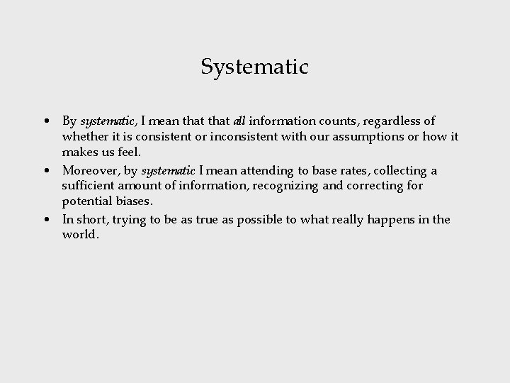 Systematic • By systematic, I mean that all information counts, regardless of whether it