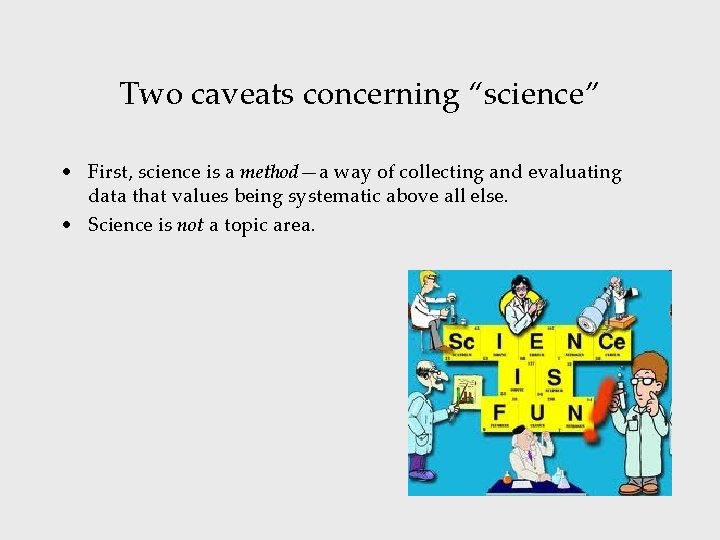 Two caveats concerning “science” • First, science is a method—a way of collecting and