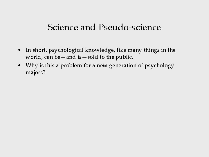 Science and Pseudo-science • In short, psychological knowledge, like many things in the world,