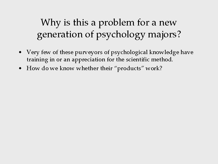 Why is this a problem for a new generation of psychology majors? • Very