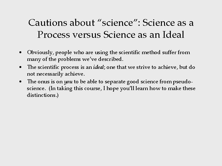 Cautions about “science”: Science as a Process versus Science as an Ideal • Obviously,