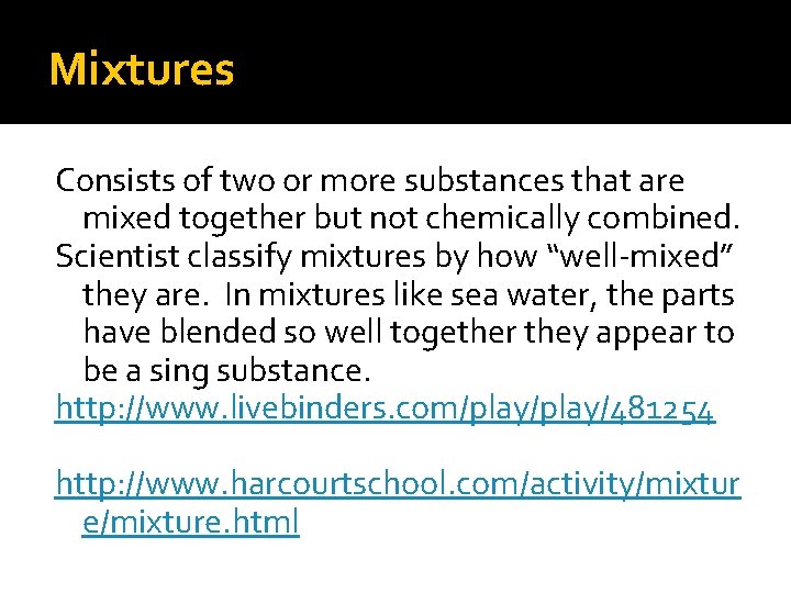 Mixtures Consists of two or more substances that are mixed together but not chemically