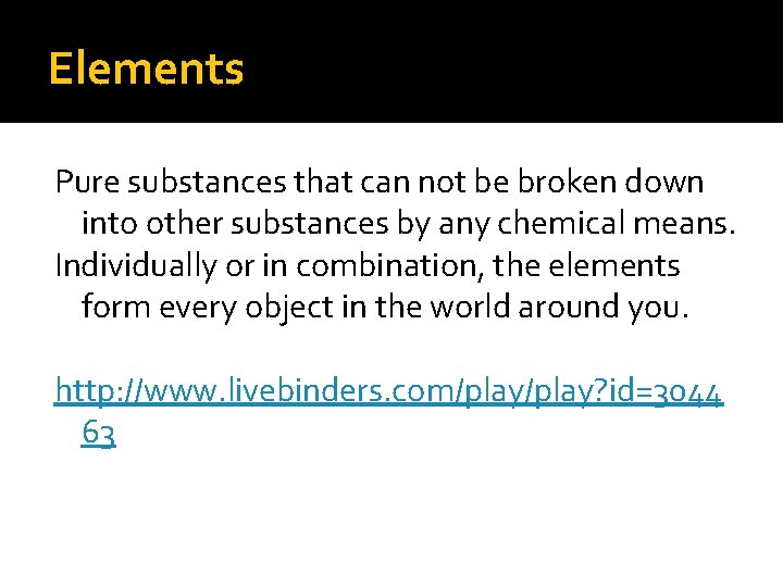 Elements Pure substances that can not be broken down into other substances by any