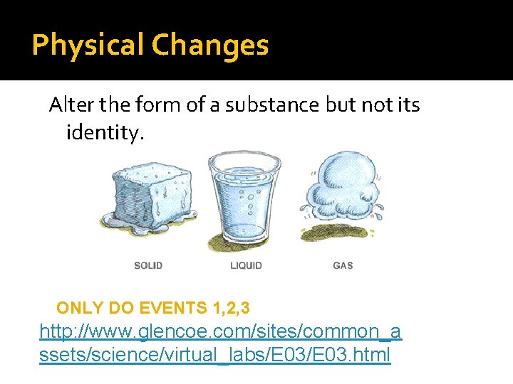 Physical Changes Alter the form of a substance but not its identity. ONLY DO