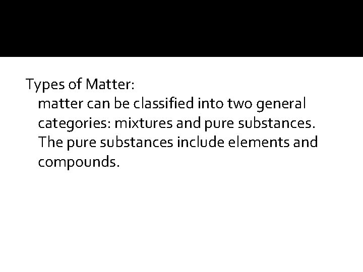 Types of Matter: matter can be classified into two general categories: mixtures and pure