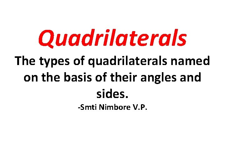 Quadrilaterals The types of quadrilaterals named on the basis of their angles and sides.