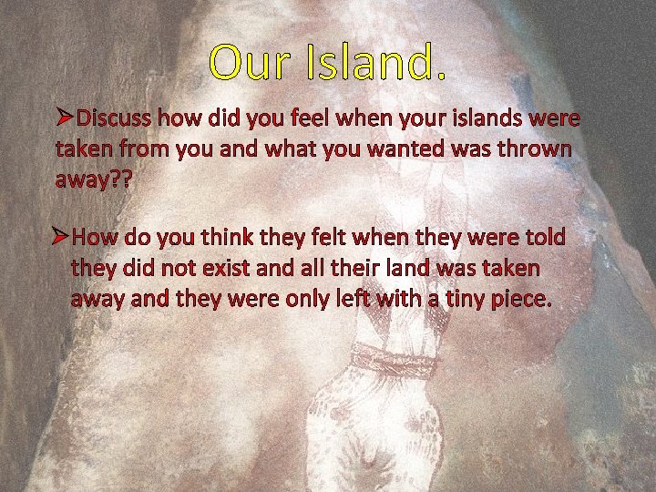 Our Island. ØDiscuss how did you feel when your islands were taken from you