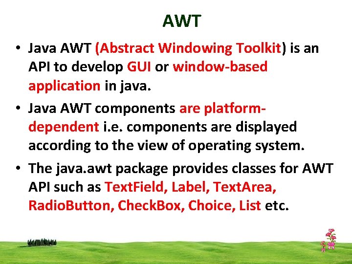 AWT • Java AWT (Abstract Windowing Toolkit) is an API to develop GUI or