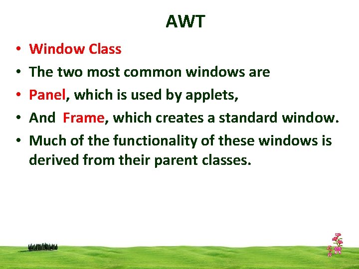 AWT • • • Window Class The two most common windows are Panel, which